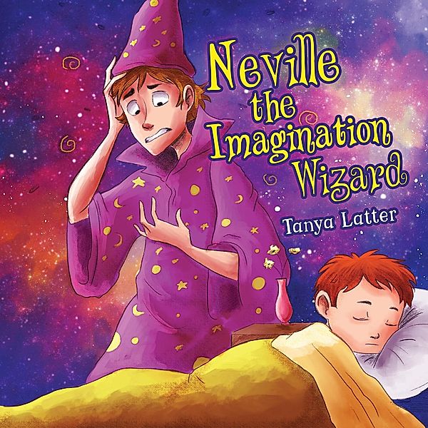 Neville the Imagination Wizard / Austin Macauley Publishers, Tanya Latter