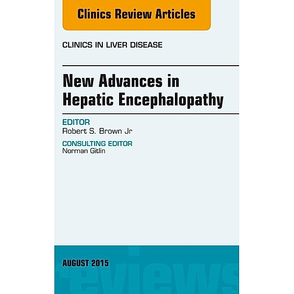 New Advances in Hepatic Encephalopathy, An Issue of Clinics in Liver Disease, Jr Robert S. Brown