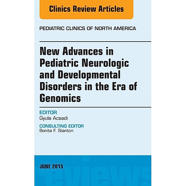 New Advances in Pediatric Neurologic and Developmental Disorders in the Era of Genomics, An Issue of Pediatric Clinics of North America, Gyula Acsadi
