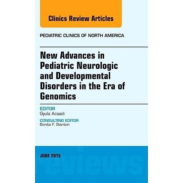 New Advances in Pediatric Neurologic and Developmental Disorders in the Era of Genomics, An Issue of Pediatric Clinics o, Gyula Acsadi