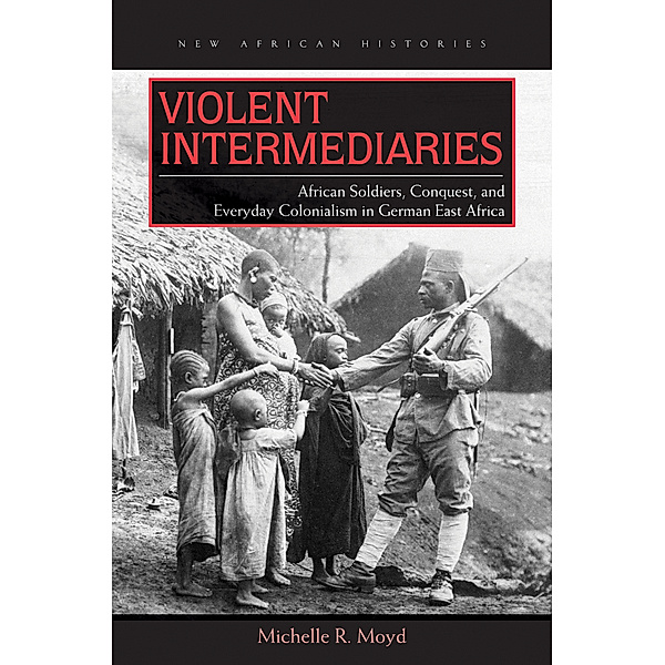 New African Histories: Violent Intermediaries, Michelle R. Moyd