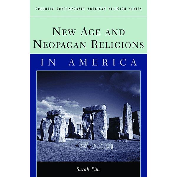 New Age and Neopagan Religions in America / Columbia Contemporary American Religion Series, Sarah Pike