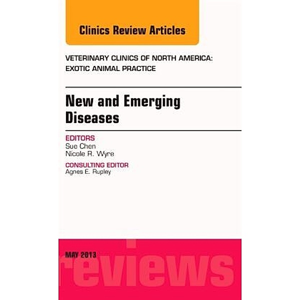 New and Emerging Diseases, An Issue of Veterinary Clinics: Exotic Animal Practice, Sue Chen, Nicole Wyre