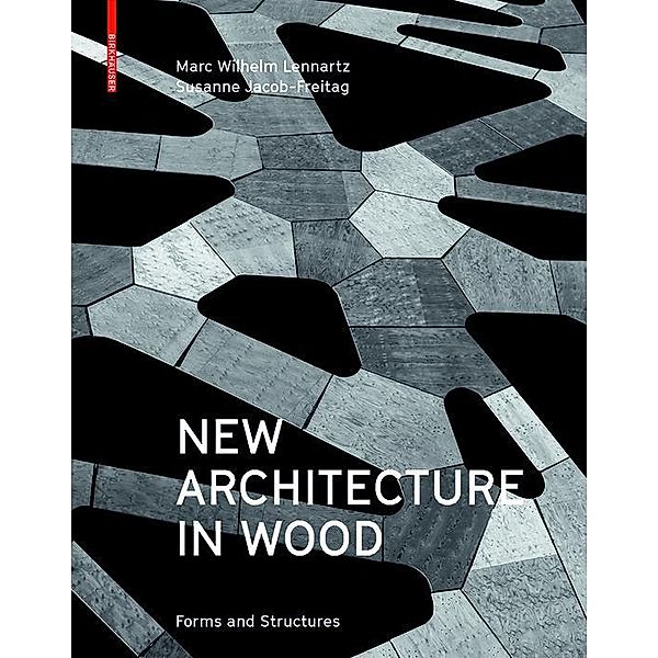 New Architecture in Wood, Marc Wilhelm Lennartz, Susanne Jacob-Freitag