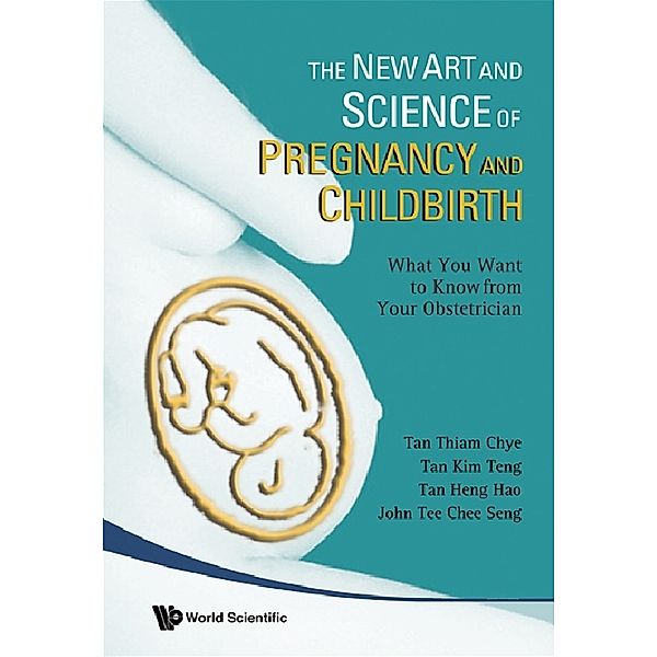 New Art And Science Of Pregnancy And Childbirth, The: What You Want To Know From Your Obstetrician, Kim Teng Tan, Thiam Chye Tan, Heng Hao Tan