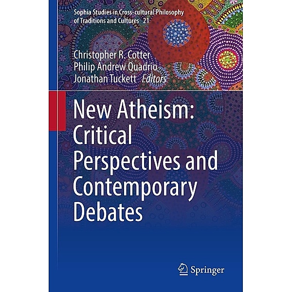 New Atheism: Critical Perspectives and Contemporary Debates / Sophia Studies in Cross-cultural Philosophy of Traditions and Cultures Bd.21