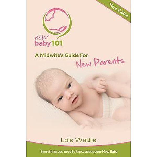 New Baby 101 - A Midwife's  Guide for New Parents / New Baby 101 Bd.3, Lois Wattis