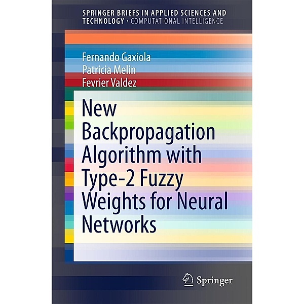 New Backpropagation Algorithm with Type-2 Fuzzy Weights for Neural Networks / SpringerBriefs in Applied Sciences and Technology, Fernando Gaxiola, Patricia Melin, Fevrier Valdez