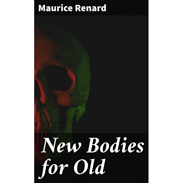 New Bodies for Old, Maurice Renard