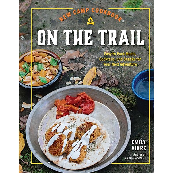 New Camp Cookbook On the Trail / Great Outdoor Cooking, Emily Vikre