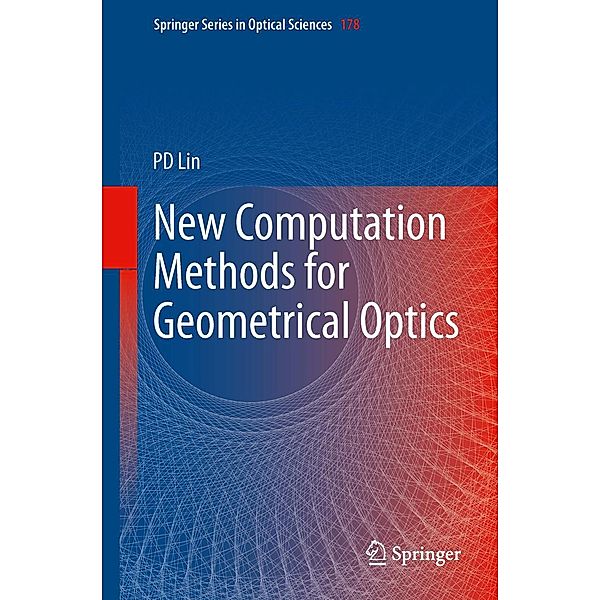 New Computation Methods for Geometrical Optics / Springer Series in Optical Sciences Bd.178, Psang Dain Lin