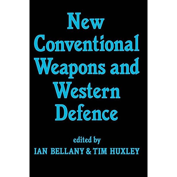 New Conventional Weapons and Western Defence, Ian Bellany, Tim Huxley