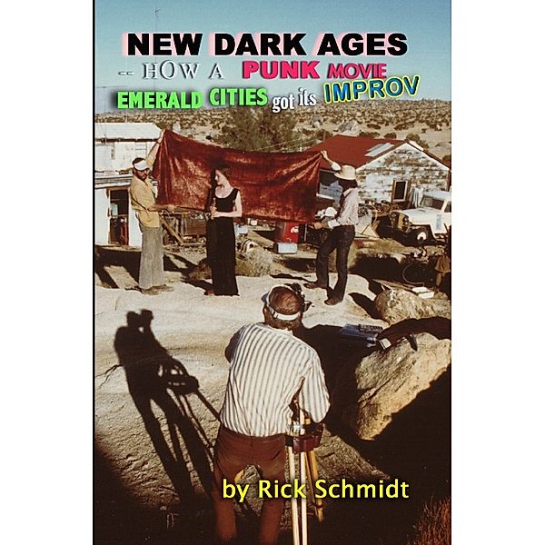 NEW DARK AGES--HOW A PUNK MOVIE EMERALD CITIES GOT ITS IMPROV, Rick Schmidt