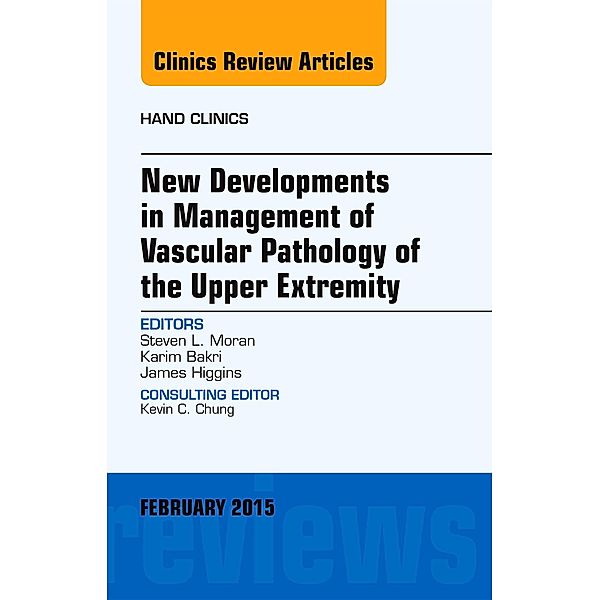 New Developments in Management of Vascular Pathology of the Upper Extremity, An Issue of Hand Clinics, Steven L. Moran