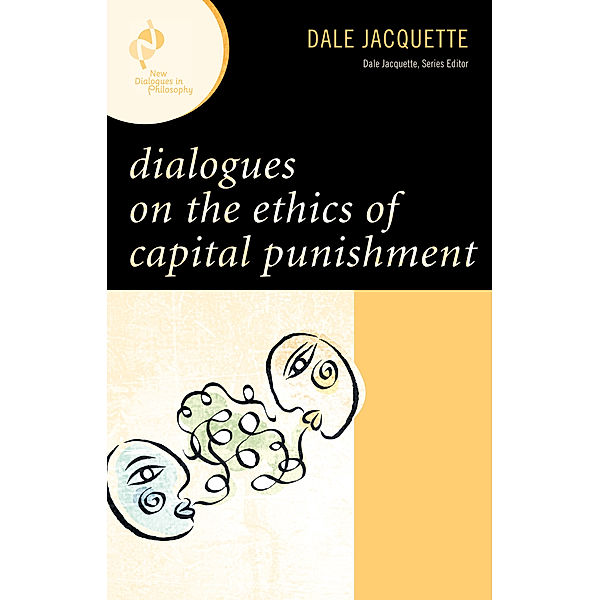 New Dialogues in Philosophy: Dialogues on the Ethics of Capital Punishment, Dale Jacquette