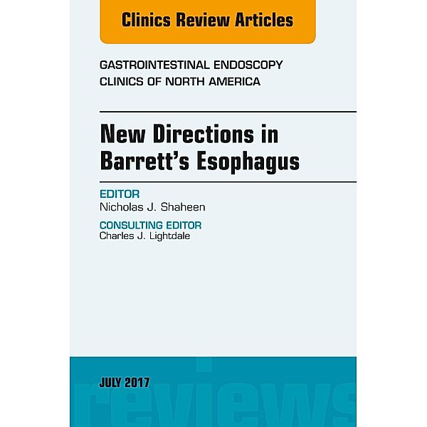 New Directions in Barrett's Esophagus, An Issue of Gastrointestinal Endoscopy Clinics, Nicholas J. Shaheen