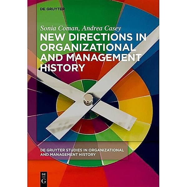 New Directions in Organizational and Management History / De Gruyter Studies in Organizational and Management History Bd.1, Sonia Coman, Andrea Casey