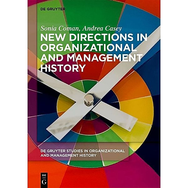New Directions in Organizational and Management History, Sonia Coman, Andrea Casey