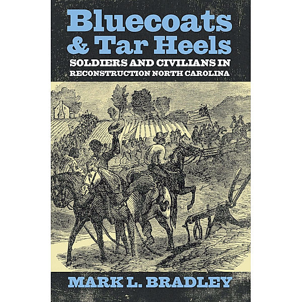 New Directions in Southern History: Bluecoats and Tar Heels, Mark L Bradley