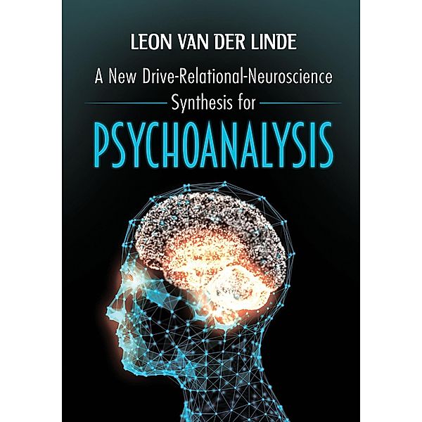 New Drive-Relational-Neuroscience Synthesis for Psychoanalysis / Austin Macauley Publishers, Leon van der Linde