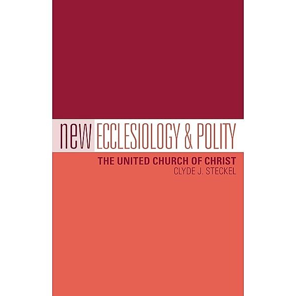 New Ecclesiology & Polity: The United Church of Christ, Clyde J. Steckel