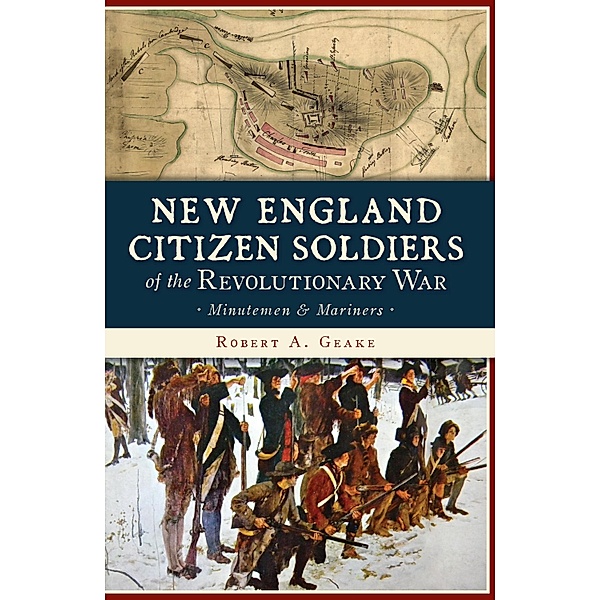 New England Citizen Soldiers of the Revolutionary War, Robert A. Geake