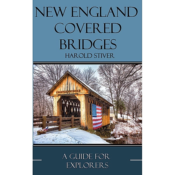 New England Covered Bridges (Covered Bridges of North America, #9) / Covered Bridges of North America, Harold Stiver