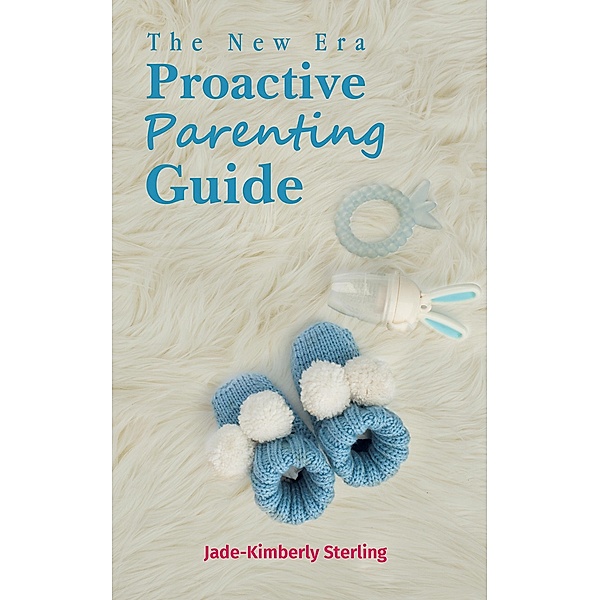 New Era Proactive Parenting Guide / Austin Macauley Publishers, Jade-Kimberly Sterling
