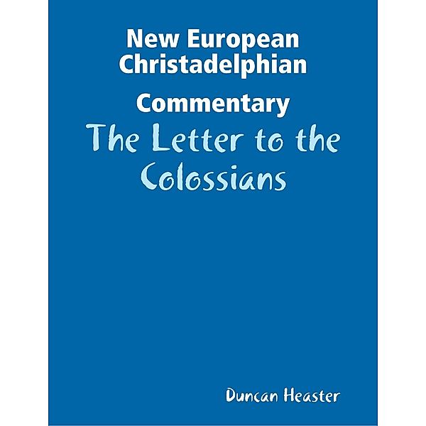 New European Christadelphian Commentary: The Letter to the Colossians, Duncan Heaster