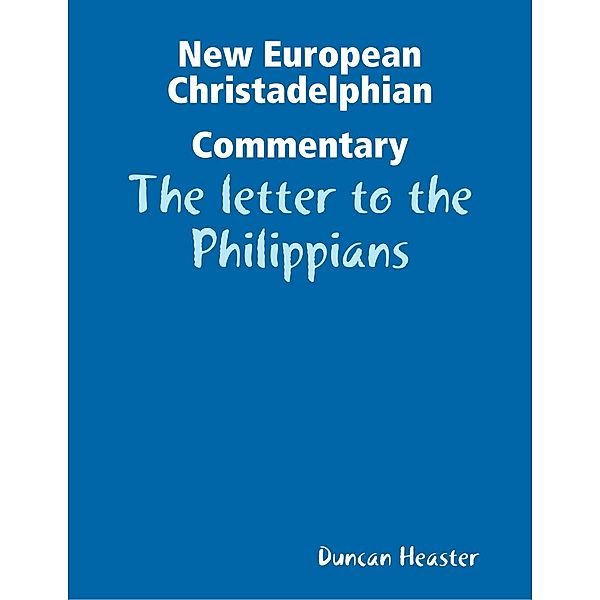 New European Christadelphian Commentary - The letter to the Philippians, Duncan Heaster