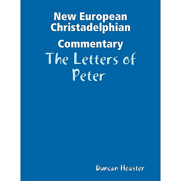 New European Christadelphian Commentary: The Letters of Peter, Duncan Heaster