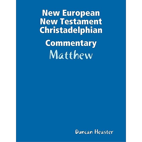 New European New Testament Christadelphian Commentary: Matthew, Duncan Heaster