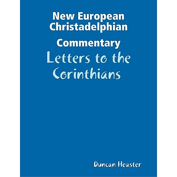 New European New Testament Christadelphian Commentary: Letters to the Corinthians, Duncan Heaster