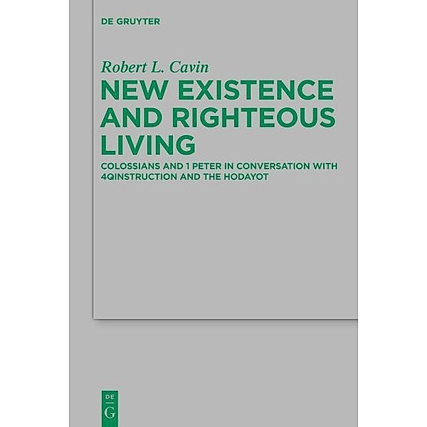 New Existence and Righteous Living / Beihefte zur Zeitschift für die neutestamentliche Wissenschaft Bd.197, Robert L. Cavin