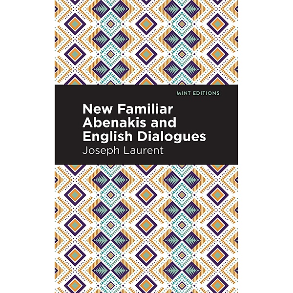 New Familiar Abenakis and English Dialogues / Mint Editions (Native Stories, Indigenous Voices), Abenakis Chief Joseph Laurent