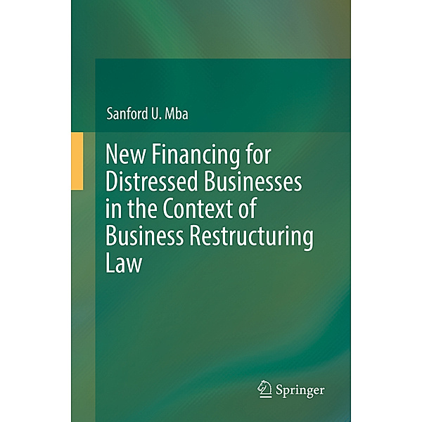 New Financing for Distressed Businesses in the Context of Business Restructuring Law, Sanford U. Mba