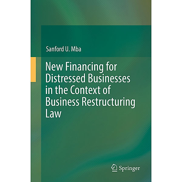 New Financing for Distressed Businesses in the Context of Business Restructuring Law, Sanford U. Mba