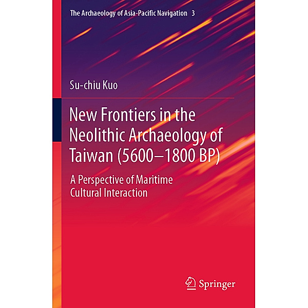 New Frontiers in the Neolithic Archaeology of Taiwan (5600-1800 BP), Su-chiu Kuo