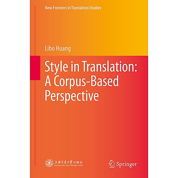 New Frontiers in Translation Studies / Style in Translation: A Corpus-Based Perspective, Libo Huang