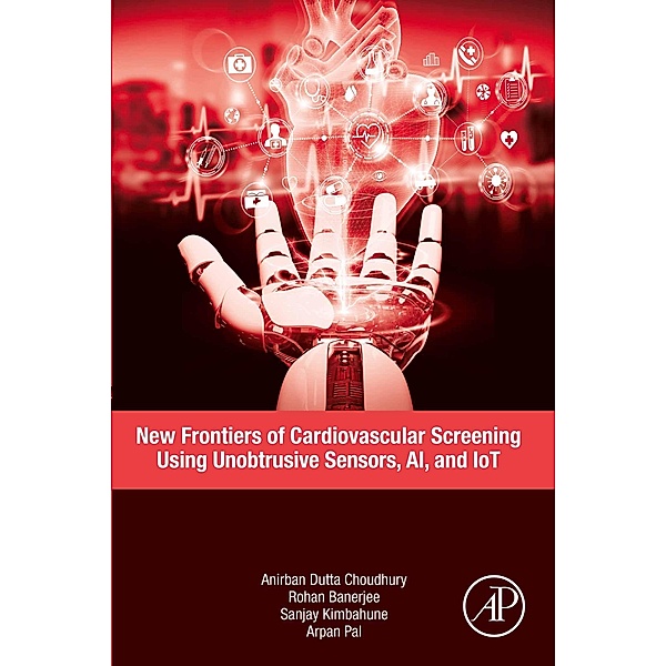 New Frontiers of Cardiovascular Screening using Unobtrusive Sensors, AI, and IoT, Anirban Dutta Choudhury, Rohan Banerjee, Sanjay Kimbahune, Arpan Pal