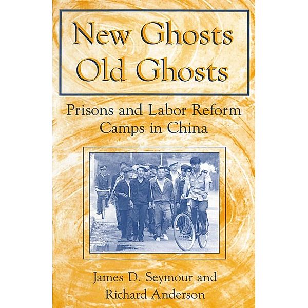 New Ghosts, Old Ghosts: Prisons and Labor Reform Camps in China, James D. Seymour, Michael R Anderson