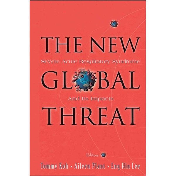 New Global Threat, The: Severe Acute Respiratory Syndrome And Its Impacts, Tommy Koh, Aileen J Plant, Eng Hin Lee