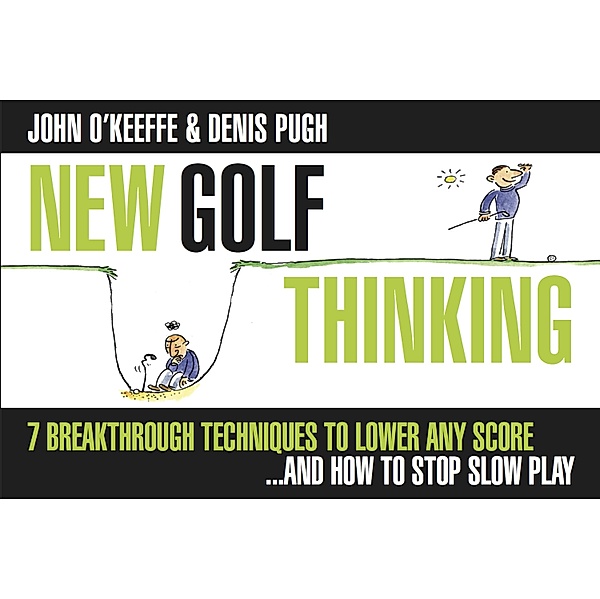 New Golf Thinking: 7 Breakthrough Techniques to Lower Any Score...and How to Stop Slow Play, John O'Keeffe, Denis Pugh