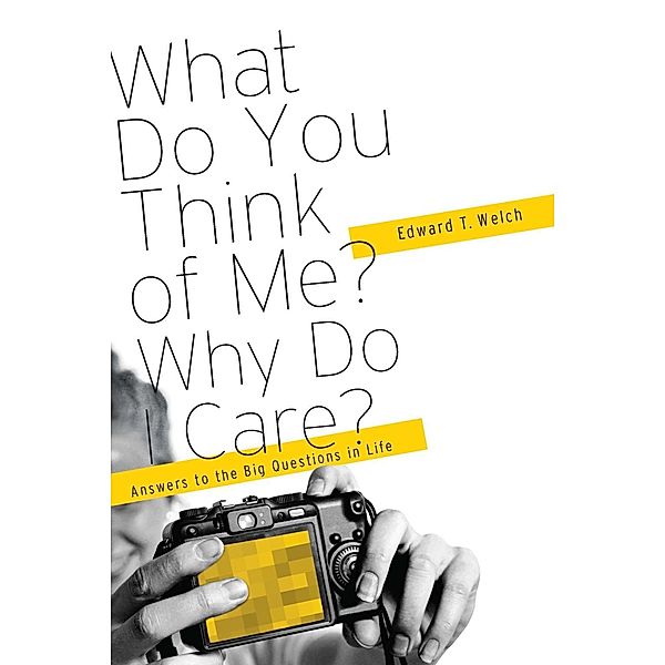 New Growth Press: What Do You Think of Me? Why Do I Care?, Edward T. Welch