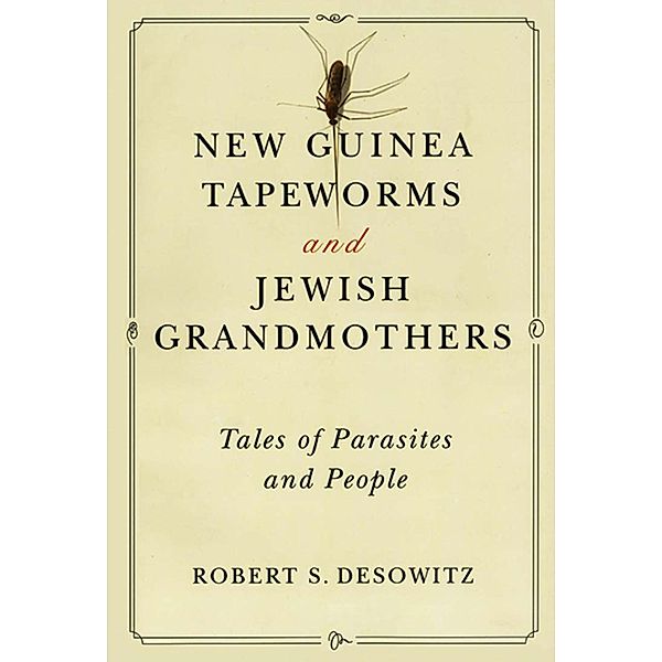 New Guinea Tapeworms and Jewish Grandmothers: Tales of Parasites and People, Robert S. Desowitz