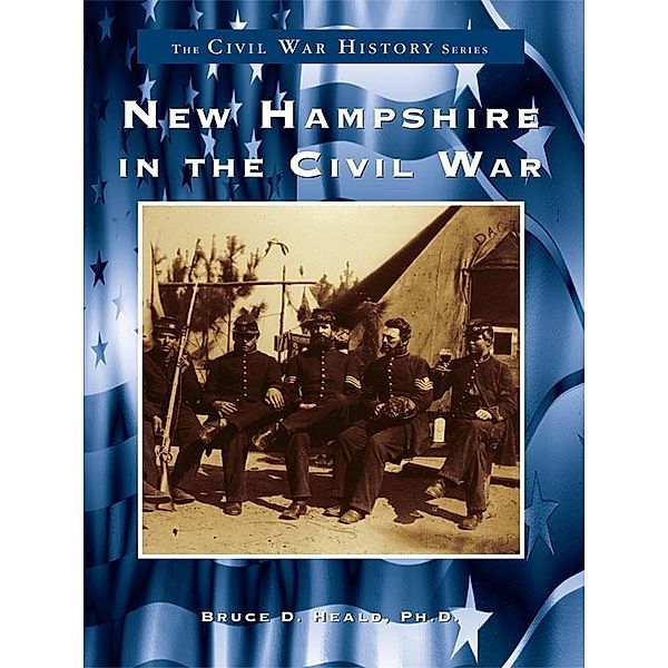 New Hampshire in the Civil War, Bruce D. Heald Ph. D.