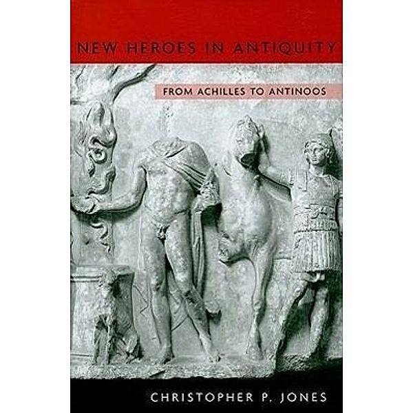 New Heroes in Antiquity, Christopher P. Jones