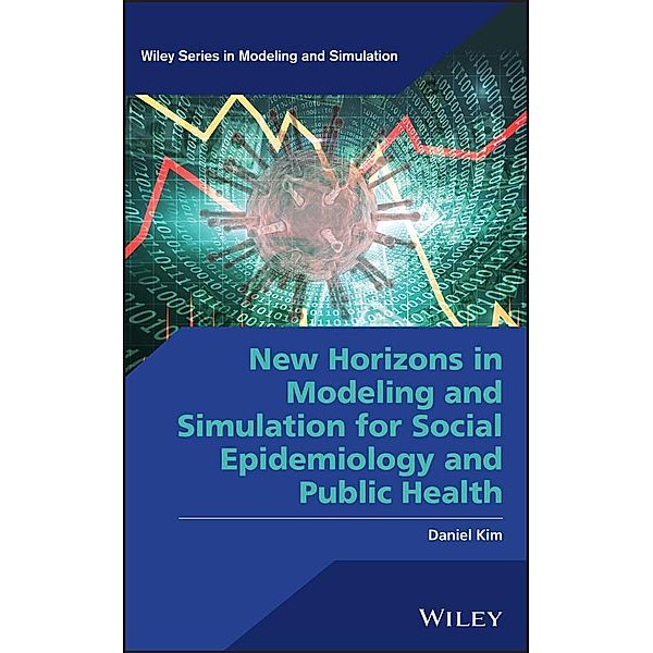 New Horizons in Modeling and Simulation for Social Epidemiology and Public Health / Wiley Series in Modeling and Simulation, Daniel Kim