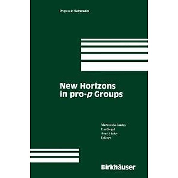 New Horizons in pro-p Groups / Progress in Mathematics Bd.184