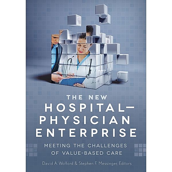 New Hospital-Physician Enterprise: Meeting the Challenges of Value-Based Care, David Wofford